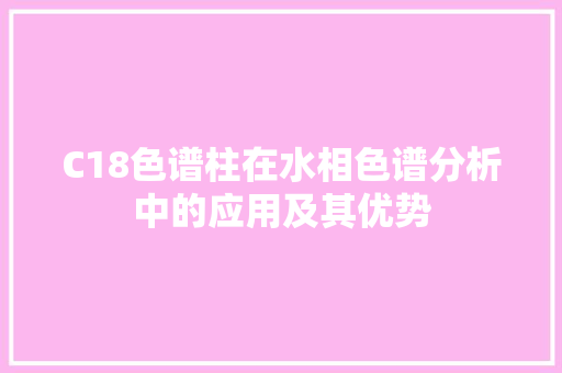 C18色谱柱在水相色谱分析中的应用及其优势