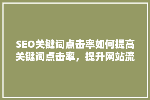 SEO关键词点击率如何提高关键词点击率，提升网站流量