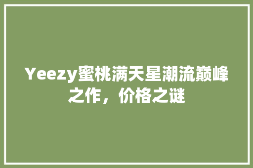 Yeezy蜜桃满天星潮流巅峰之作，价格之谜