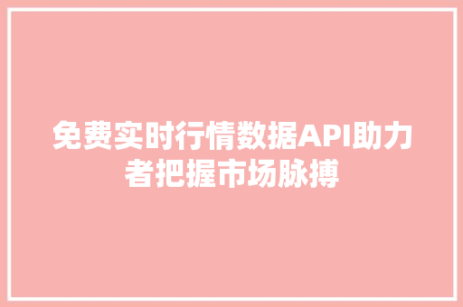 免费实时行情数据API助力者把握市场脉搏