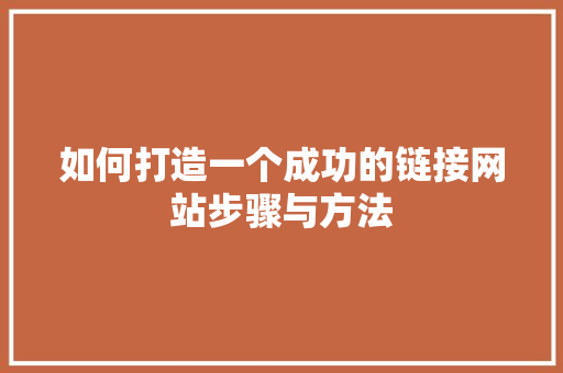 如何打造一个成功的链接网站步骤与方法