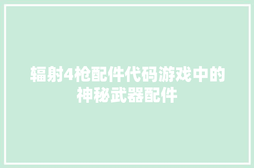 辐射4枪配件代码游戏中的神秘武器配件  第1张