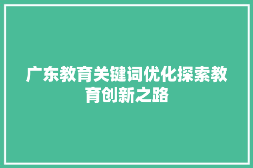 广东教育关键词优化探索教育创新之路