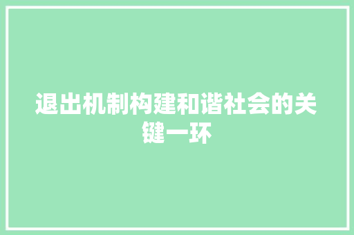 退出机制构建和谐社会的关键一环