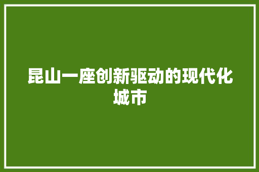 昆山一座创新驱动的现代化城市