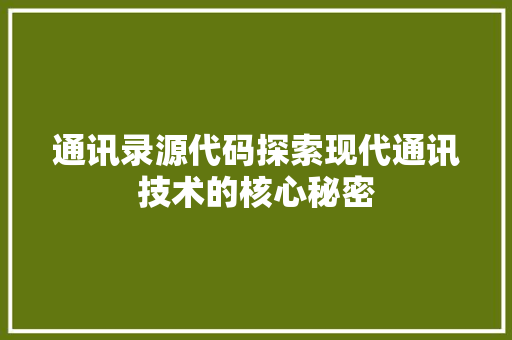 通讯录源代码探索现代通讯技术的核心秘密