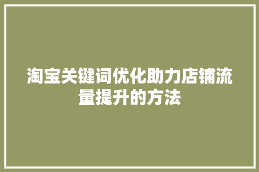 淘宝关键词优化助力店铺流量提升的方法