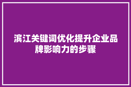 滨江关键词优化提升企业品牌影响力的步骤