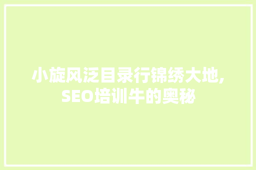 小旋风泛目录行锦绣大地,SEO培训牛的奥秘