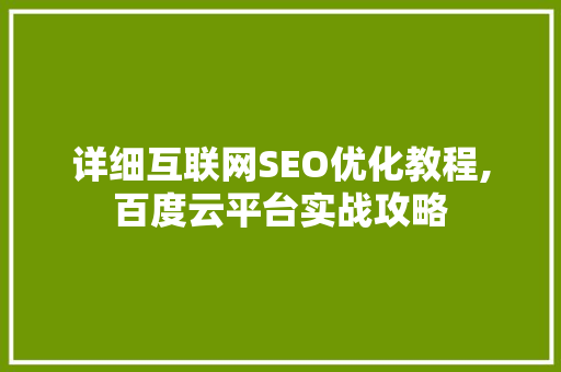 详细互联网SEO优化教程,百度云平台实战攻略
