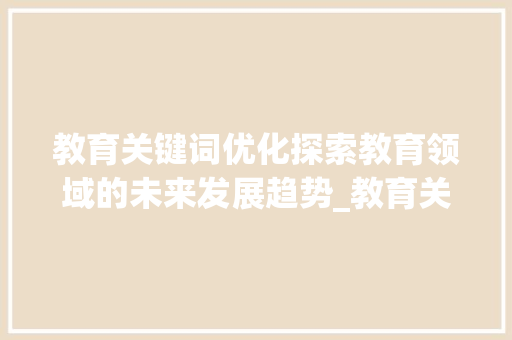 教育关键词优化探索教育领域的未来发展趋势_教育关键词优化例子