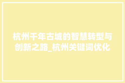 杭州千年古城的智慧转型与创新之路_杭州关键词优化计划