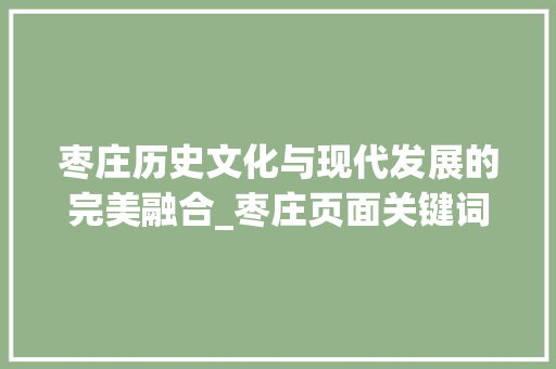 枣庄历史文化与现代发展的完美融合_枣庄页面关键词优化
