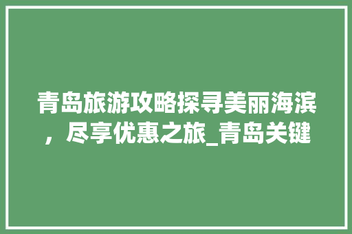 青岛旅游攻略探寻美丽海滨，尽享优惠之旅_青岛关键词优化价格优惠