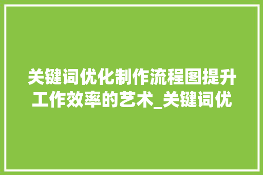 关键词优化制作流程图提升工作效率的艺术_关键词优化制作流程图  第1张
