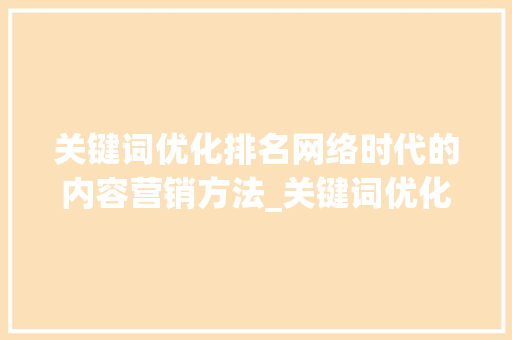 关键词优化排名网络时代的内容营销方法_关键词优化排名来巧推  第1张
