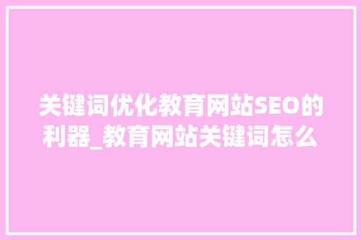 关键词优化教育网站SEO的利器_教育网站关键词怎么优化