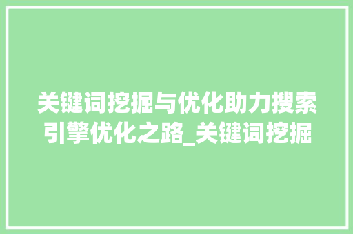 关键词挖掘与优化助力搜索引擎优化之路_关键词挖掘与优化的步骤  第1张