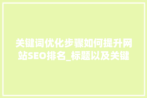关键词优化步骤如何提升网站SEO排名_标题以及关键词优化步骤  第1张