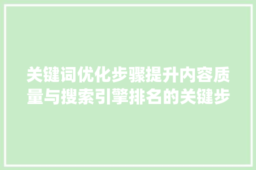 关键词优化步骤提升内容质量与搜索引擎排名的关键步骤_关键词优化步骤简短概括