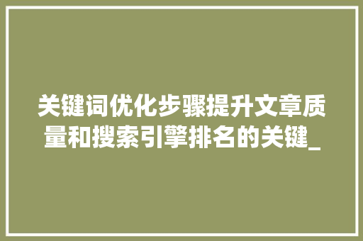关键词优化步骤提升文章质量和搜索引擎排名的关键_优化文章关键词怎么写