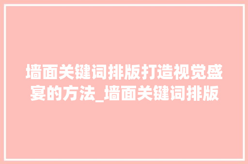 墙面关键词排版打造视觉盛宴的方法_墙面关键词排版优化