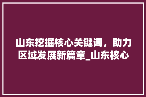 山东挖掘核心关键词，助力区域发展新篇章_山东核心关键词优化方法