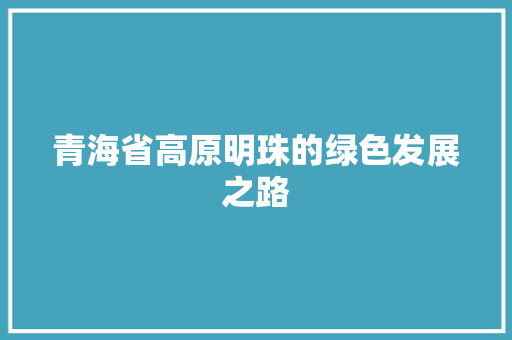 青海省高原明珠的绿色发展之路