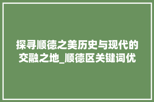 探寻顺德之美历史与现代的交融之地_顺德区关键词优化
