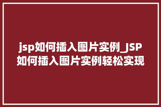 jsp如何插入图片实例_JSP如何插入图片实例轻松实现图片展示与美化
