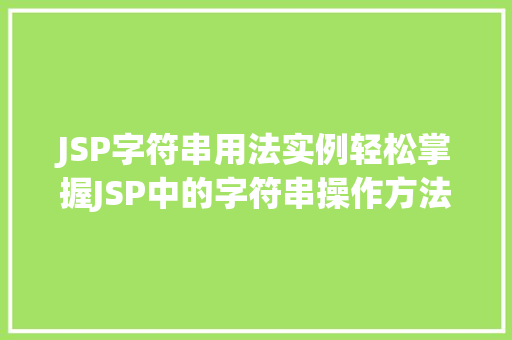 JSP字符串用法实例轻松掌握JSP中的字符串操作方法
