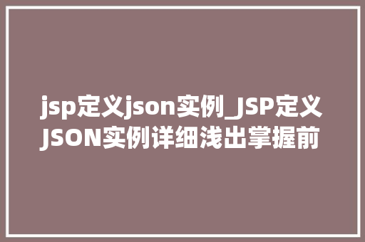 jsp定义json实例_JSP定义JSON实例详细浅出掌握前端与后端数据交互
