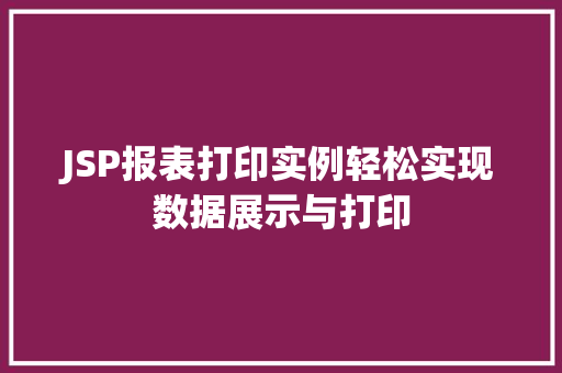 JSP报表打印实例轻松实现数据展示与打印