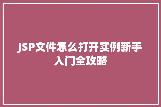 JSP文件怎么打开实例新手入门全攻略