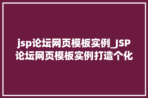 jsp论坛网页模板实例_JSP论坛网页模板实例打造个化社区论坛的方法