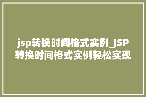 jsp转换时间格式实例_JSP转换时间格式实例轻松实现日期时间格式转换