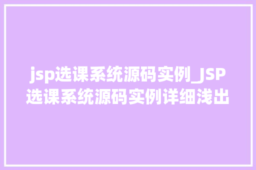 jsp选课系统源码实例_JSP选课系统源码实例详细浅出掌握JavaWeb开发
