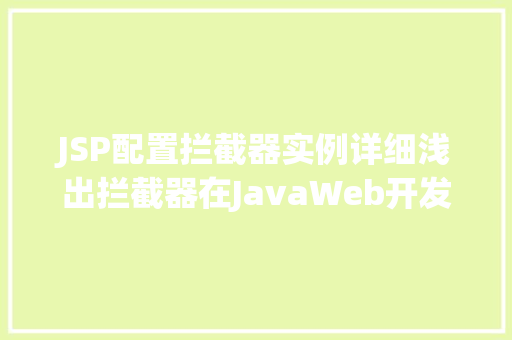 JSP配置拦截器实例详细浅出拦截器在JavaWeb开发中的应用