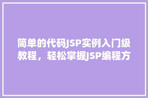 简单的代码JSP实例入门级教程，轻松掌握JSP编程方法