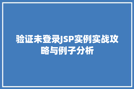 验证未登录JSP实例实战攻略与例子分析