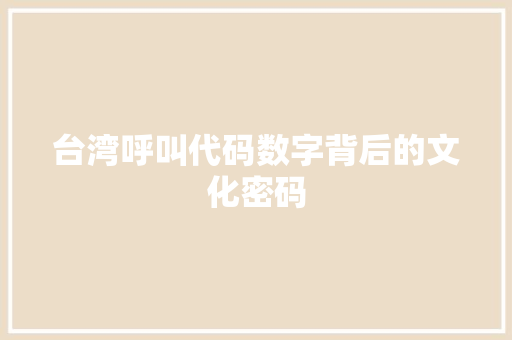 台湾呼叫代码数字背后的文化密码