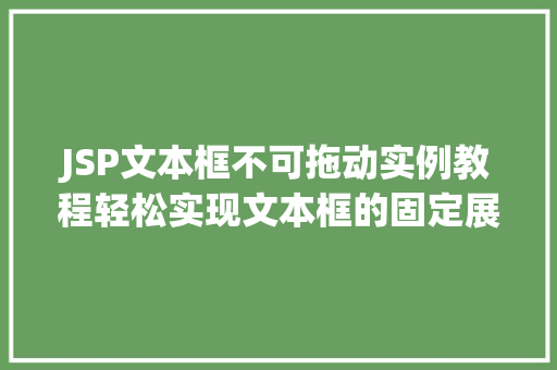 JSP文本框不可拖动实例教程轻松实现文本框的固定展示