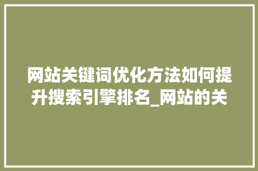 网站关键词优化方法如何提升搜索引擎排名_网站的关键词怎么优化装
