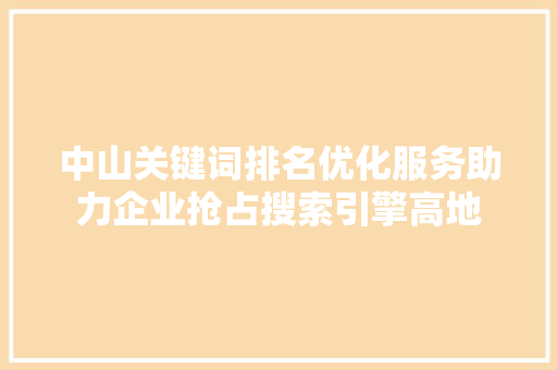 中山关键词排名优化服务助力企业抢占搜索引擎高地
