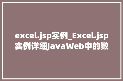 excel.jsp实例_Excel.jsp实例详细JavaWeb中的数据处理与展示