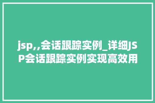 jsp,,会话跟踪实例_详细JSP会话跟踪实例实现高效用户交互
