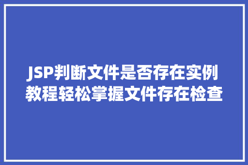 JSP判断文件是否存在实例教程轻松掌握文件存在检查