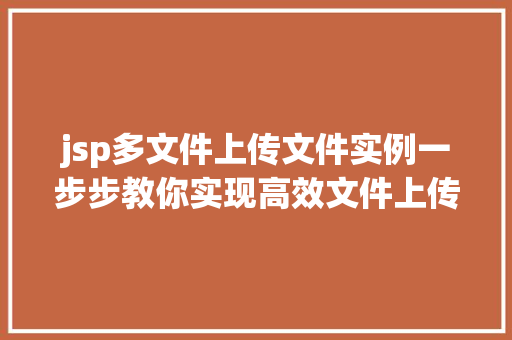 jsp多文件上传文件实例一步步教你实现高效文件上传功能