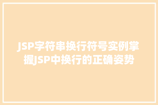 JSP字符串换行符号实例掌握JSP中换行的正确姿势