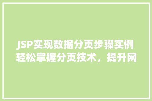 JSP实现数据分页步骤实例轻松掌握分页技术，提升网站用户体验